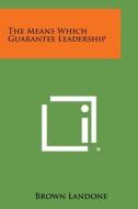 The Means Which Guarantee Leadership di Brown Landone edito da Literary Licensing, LLC
