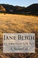 Jane Bligh: An American Tall Tale di A. Taylor Call edito da Createspace