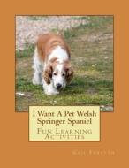 I Want a Pet Welsh Springer Spaniel: Fun Learning Activities di Gail Forsyth edito da Createspace