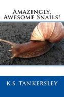 Amazingly, Awesome Snails! di K. S. Tankersley edito da Createspace