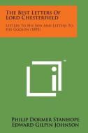 The Best Letters of Lord Chesterfield: Letters to His Son and Letters to His Godson (1893) di Philip Dormer Stanhope edito da Literary Licensing, LLC