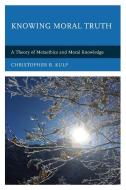 Knowing Moral Trutha Theory Opb di Christopher B. Kulp edito da Rowman & Littlefield