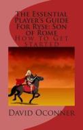 The Essential Player's Guide for Ryse: Son of Rome: How to Get Started di David Oconner edito da Createspace
