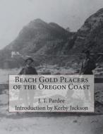 Beach Gold Placers of the Oregon Coast di J. T. Pardee edito da Createspace