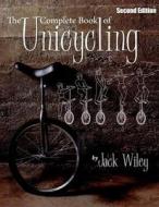 The Complete Book of Unicycling: Second Edition di Jack Wiley edito da Createspace