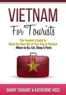 Vietnam: For Tourists - The Traveler's Guide to Make the Most Out of Your Trip to Vietnam - Where to Go, Eat, Sleep & Party di Dagny Taggart, Katherine Voss edito da Createspace