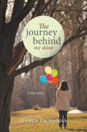 The journey behind my shine di Jessica Zacharias edito da Xlibris