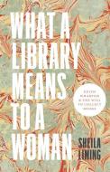 What A Library Means To A Woman di Sheila Liming edito da University Of Minnesota Press