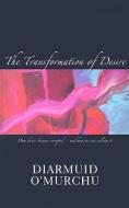The Transformation of Desire: How Desire Became Corrupted--And How We Can Reclaim It di Diarmuid O'Murchu edito da ORBIS BOOKS