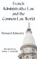 French Administrative Law and the Common-Law World di Bernard Schwartz edito da The Lawbook Exchange, Ltd.