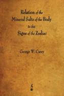 Relation of the Mineral Salts of the Body to the Signs of the Zodiac di George W. Carey edito da MERCHANT BOOKS