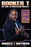 Booker T: My Rise to Wrestling Royalty di Booker T. Huffman edito da Medallion Press