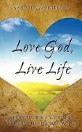 Love God, Live Life di Sarah Gabrielson edito da XULON PR
