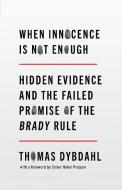 When Innocence Is Not Enough: Hidden Evidence and the Failed Promise of the Brady Rule di Thomas L. Dybdahl edito da NEW PR