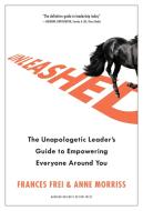 Unleashed: The Unapologetic Leader's Guide to Empowering Everyone Around You di Frances Frei, Anne Morriss edito da HARVARD BUSINESS REVIEW PR