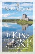 To Kiss the Blarney Stone di Kate Curry edito da Covenant Books