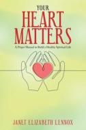 Your Heart Matters: A Prayer Manual to Build a Healthy Spiritual Life di Janet Elizabeth Lennox edito da AUTHORHOUSE