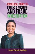 Practical Steps to Forensic Auditing and Fraud Investigation di Enape Victoria Ayishetu edito da XLIBRIS US