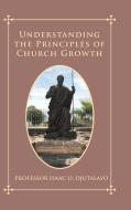 Understanding the Principles of Church Growth di Isaac O. Ojutalayo edito da AuthorHouse UK