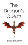 The Dragon's Quests di Brian Williams edito da New Generation Publishing