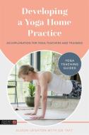 Developing a Yoga Home Practice: An Exploration for Yoga Teachers and Trainees di Alison Leighton edito da SINGING DRAGON