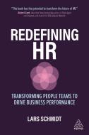 Redefining HR: Transforming People Teams to Drive Business Performance di Lars Schmidt edito da KOGAN PAGE