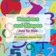 Numbers And Shapes: Just For Kids di DR. LAKEISHA J COLE edito da Lightning Source Uk Ltd
