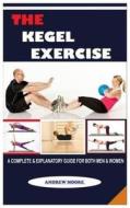 The Kegel Exercise: (a Complete & Explanatory Guide for Both Men & Women) di Andrew Moore edito da INDEPENDENTLY PUBLISHED