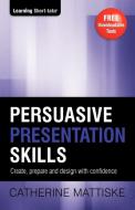 Persuasive Presentation Skills di Catherine Mattiske edito da TPC - The Performance Company Pty Limited