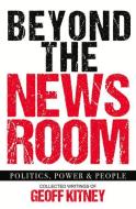 Beyond The Newsroom di Geoff Kitney edito da Wilkinson Publishing