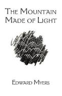 The Mountain Made of Light di Edward Myers edito da MONTEMAYOR PR