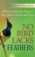No Bird Lacks Feathers: William Atherton Dupuy's Our Bird Friends and Foes di Paul Rich, William Atherton Dupuy edito da Westphalia Press