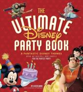 The Ultimate Disney Party Book: 8 Fantastic Disney Themes, Over 65 Recipes and Crafts for the Perfect Party di Jessica Ward, Cynthia Littlefield edito da EDDA USA
