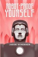 Robot-Proof Yourself: How to Survive the Robocalypse and Benefit from Robots and Automation di Jason Schenker edito da Prestige Professional Publishing, LLC