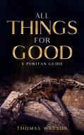 All Things for Good di Thomas Watson edito da Olahauski Books
