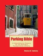 Parking Bible: A Comprehensive Glossary for the Transportation & Parking Industry di Monica M. Tanksley edito da Createspace Independent Publishing Platform