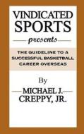 Vindicated Sports Presents: The Guideline to a Successful Basketball Career Overseas di Michael Creppy Jr edito da Createspace Independent Publishing Platform