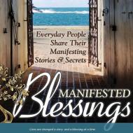 Manifested Blessings: Everyday People Share Their Manifesting Stories and Secrets di Judith Richardson Schroeder, Mary Ananda Shakti, Cathy Gagliardi edito da LIGHTNING SOURCE INC