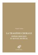 Tragedie Chorale: Poesie Grecque Et Rituel Musical di Claude Calame edito da LES BELLES LETTRES