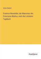 Erasmus Neustetter, der Maecenas des Franciscus Modius, nach des Letzteren Tagebuch di Anton Ruland edito da Anatiposi Verlag