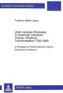 Jean-Jacques Rousseau in American Literature. Traces, Influence, Transformation 1760-1860 di Frederick William Dame edito da Lang, Peter GmbH