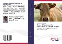 Efecto del zinc sobre la maduración de ovocitos bovinos di Juan Mateo Anchordoquy edito da PUBLICIA
