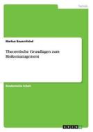 Theoretische Grundlagen zum Risikomanagement di Markus Bauernfeind edito da GRIN Publishing
