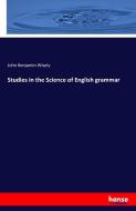 Studies in the Science of English grammar di John Benjamin Wisely edito da hansebooks