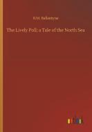 The Lively Poll; a Tale of the North Sea di R. M. Ballantyne edito da Outlook Verlag