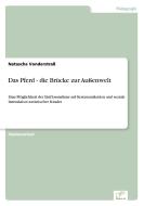 Das Pferd - die Brücke zur Außenwelt di Natascha Vonderstraß edito da Diplom.de