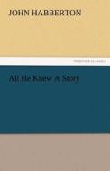All He Knew A Story di John Habberton edito da TREDITION CLASSICS