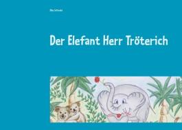Der Elefant Herr Tröterich di Elke Schindel edito da Books on Demand