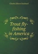 Trout Fly-fishing In America di Charles Zibeon Southard edito da Book On Demand Ltd.