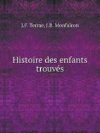 Histoire Des Enfants Trouves di J F Terme, J B Monfalcon edito da Book On Demand Ltd.